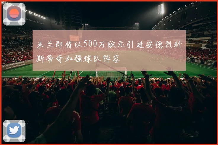 米兰即将以500万欧元引进安德烈科斯蒂奇加强球队阵容